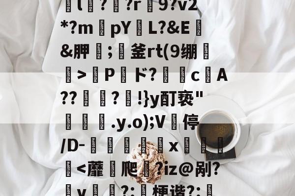 w潵MU硆熔?〝AA戂楟盖a*還?z鈸l?琖?r攪9?v2*?m槨pYL?&E&胛;祕釜rt(9绷>萷Pド?笽堛c鎬A??瓼銉?屜!}y酊亵